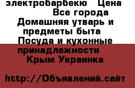 электробарбекю › Цена ­ 1 000 - Все города Домашняя утварь и предметы быта » Посуда и кухонные принадлежности   . Крым,Украинка